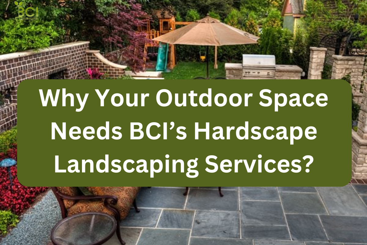 Why Your Outdoor Space Needs BCI’s Hardscape Landscaping Services